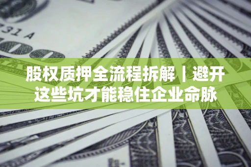 北京股权质押全流程拆解｜避开这些坑才能稳住企业命脉