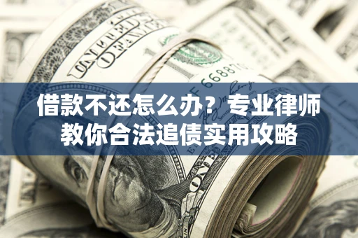 北京借款不还怎么办？专业律师教你合法追债实用攻略