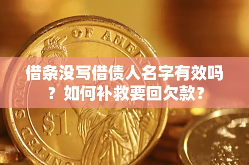 北京借条没写借债人名字有效吗？如何补救要回欠款？