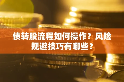 北京债转股流程如何操作？风险规避技巧有哪些？