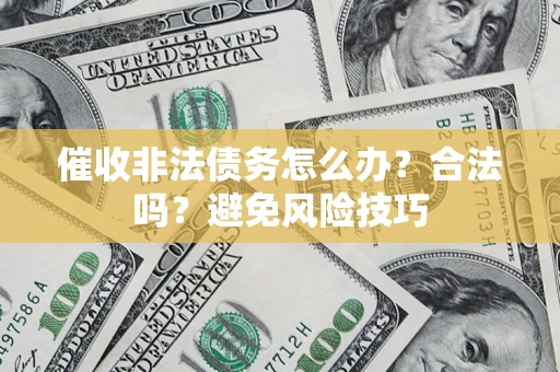 北京催收非法债务怎么办？合法吗？避免风险技巧
