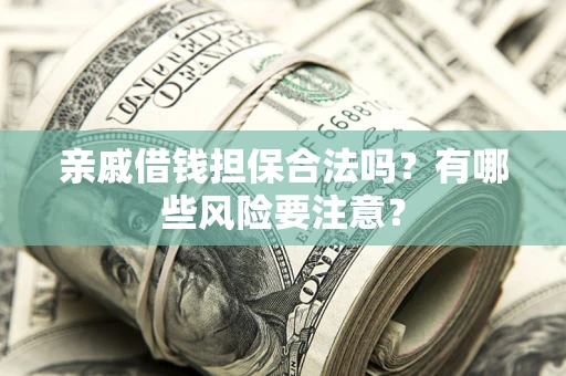 北京亲戚借钱担保合法吗？有哪些风险要注意？