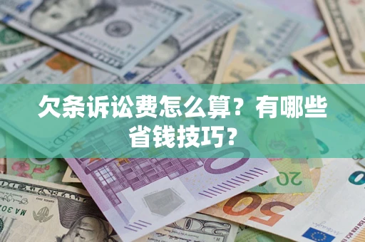 北京欠条诉讼费怎么算？有哪些省钱技巧？
