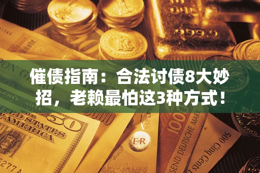 北京催债指南：合法讨债8大妙招，老赖最怕这3种方式！
