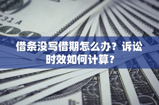 北京借条没写借期怎么办？诉讼时效如何计算？