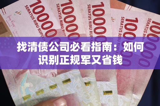 北京找清债公司必看指南：如何识别正规军又省钱