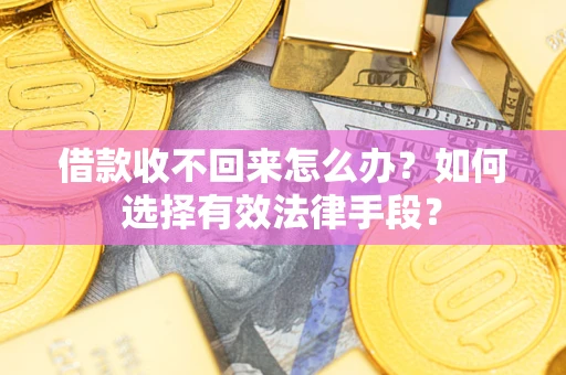 北京借款收不回来怎么办？如何选择有效法律手段？
