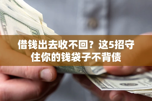北京借钱出去收不回？这5招守住你的钱袋子不背债