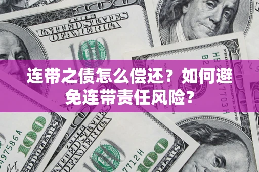 北京连带之债怎么偿还？如何避免连带责任风险？